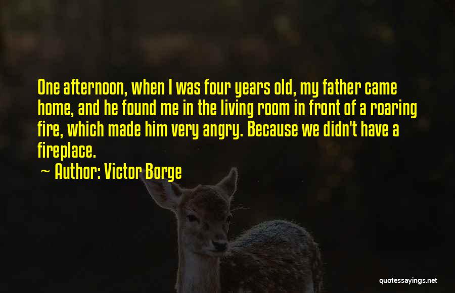 Victor Borge Quotes: One Afternoon, When I Was Four Years Old, My Father Came Home, And He Found Me In The Living Room