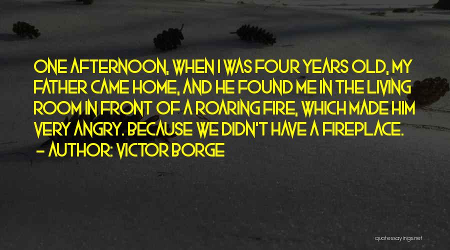 Victor Borge Quotes: One Afternoon, When I Was Four Years Old, My Father Came Home, And He Found Me In The Living Room