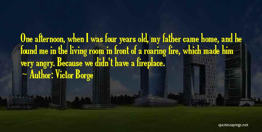 Victor Borge Quotes: One Afternoon, When I Was Four Years Old, My Father Came Home, And He Found Me In The Living Room
