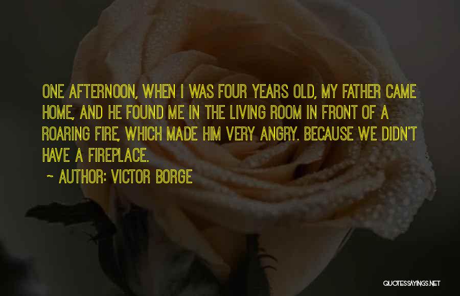 Victor Borge Quotes: One Afternoon, When I Was Four Years Old, My Father Came Home, And He Found Me In The Living Room