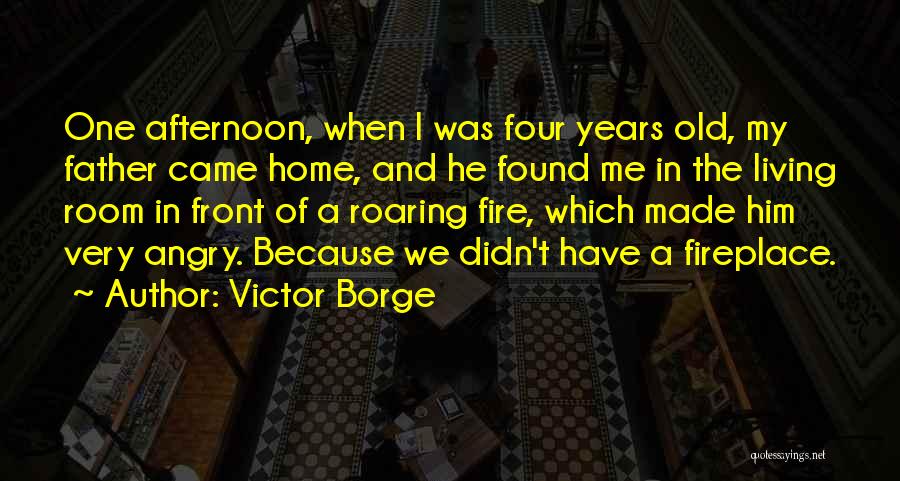 Victor Borge Quotes: One Afternoon, When I Was Four Years Old, My Father Came Home, And He Found Me In The Living Room