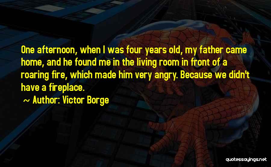 Victor Borge Quotes: One Afternoon, When I Was Four Years Old, My Father Came Home, And He Found Me In The Living Room