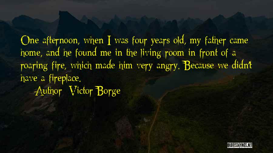 Victor Borge Quotes: One Afternoon, When I Was Four Years Old, My Father Came Home, And He Found Me In The Living Room