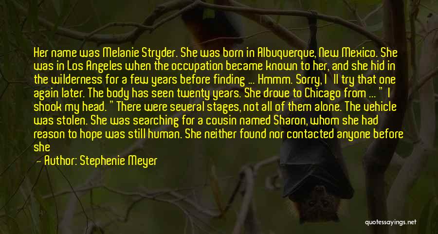 Stephenie Meyer Quotes: Her Name Was Melanie Stryder. She Was Born In Albuquerque, New Mexico. She Was In Los Angeles When The Occupation
