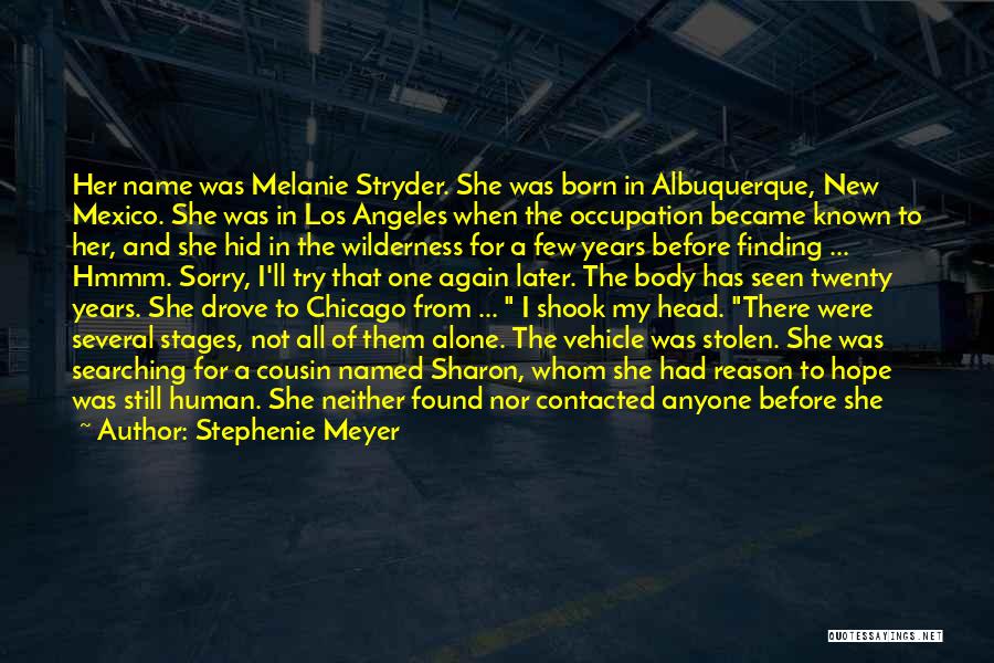 Stephenie Meyer Quotes: Her Name Was Melanie Stryder. She Was Born In Albuquerque, New Mexico. She Was In Los Angeles When The Occupation