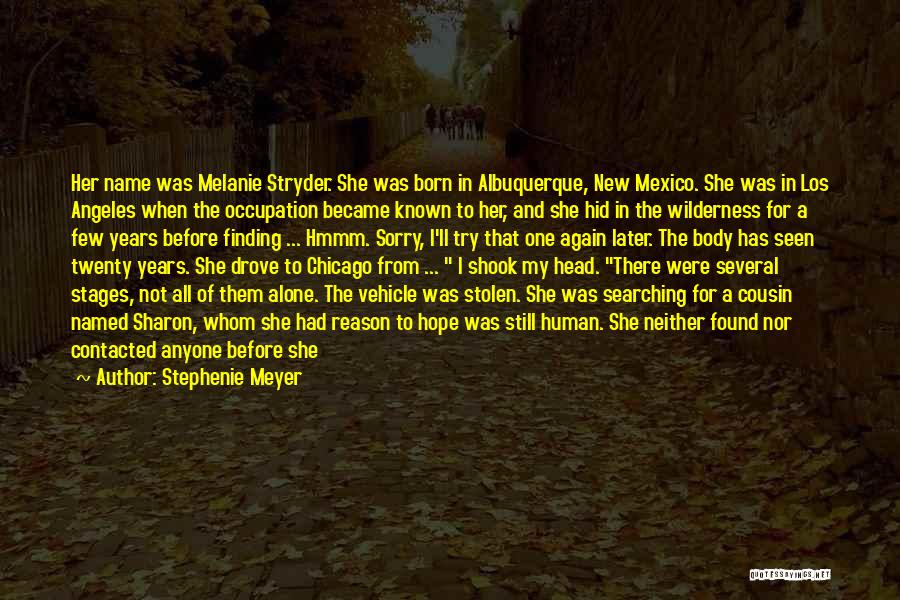 Stephenie Meyer Quotes: Her Name Was Melanie Stryder. She Was Born In Albuquerque, New Mexico. She Was In Los Angeles When The Occupation