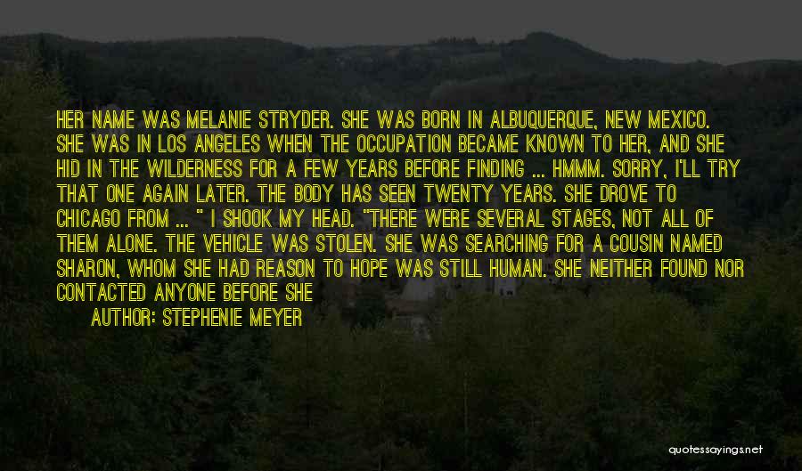 Stephenie Meyer Quotes: Her Name Was Melanie Stryder. She Was Born In Albuquerque, New Mexico. She Was In Los Angeles When The Occupation