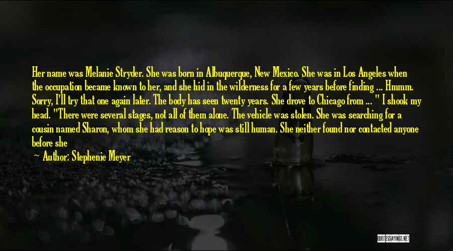 Stephenie Meyer Quotes: Her Name Was Melanie Stryder. She Was Born In Albuquerque, New Mexico. She Was In Los Angeles When The Occupation