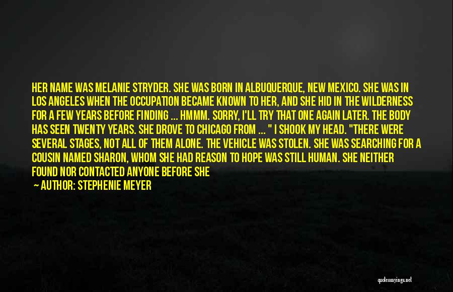 Stephenie Meyer Quotes: Her Name Was Melanie Stryder. She Was Born In Albuquerque, New Mexico. She Was In Los Angeles When The Occupation