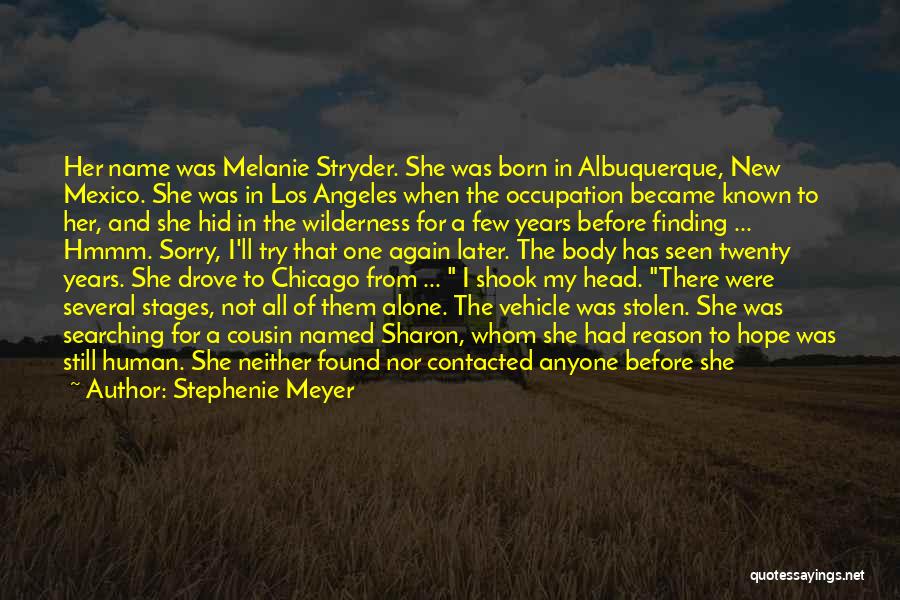 Stephenie Meyer Quotes: Her Name Was Melanie Stryder. She Was Born In Albuquerque, New Mexico. She Was In Los Angeles When The Occupation