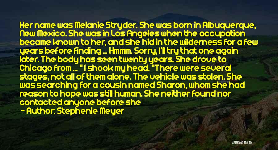 Stephenie Meyer Quotes: Her Name Was Melanie Stryder. She Was Born In Albuquerque, New Mexico. She Was In Los Angeles When The Occupation