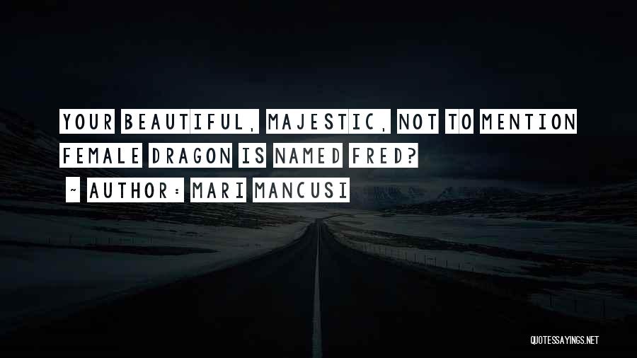 Mari Mancusi Quotes: Your Beautiful, Majestic, Not To Mention Female Dragon Is Named Fred?