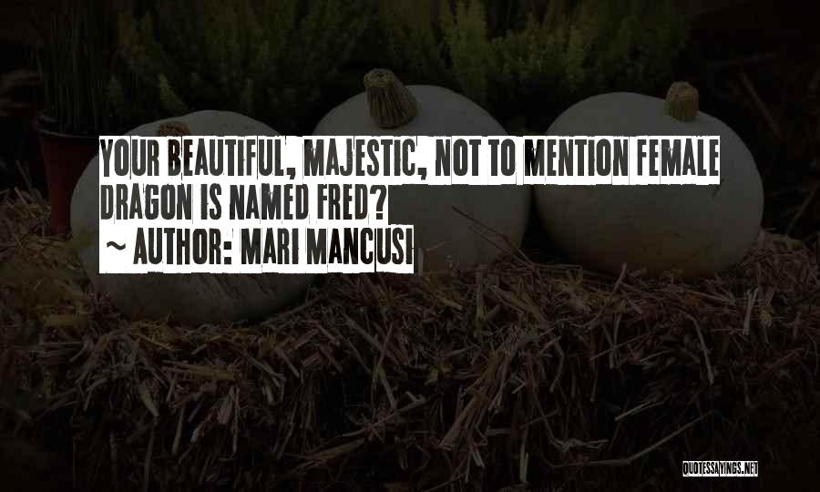 Mari Mancusi Quotes: Your Beautiful, Majestic, Not To Mention Female Dragon Is Named Fred?