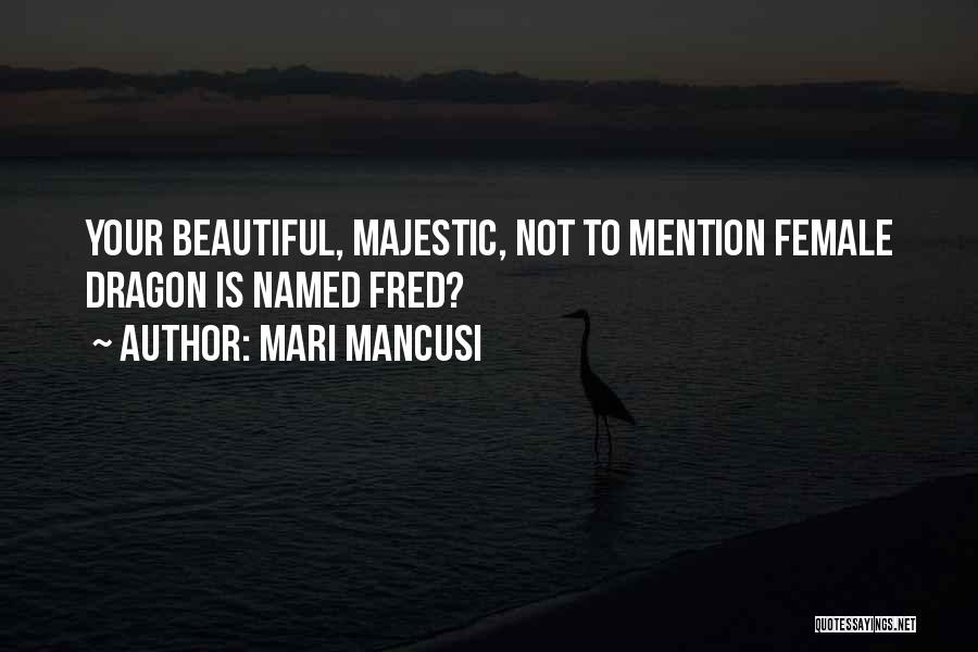 Mari Mancusi Quotes: Your Beautiful, Majestic, Not To Mention Female Dragon Is Named Fred?