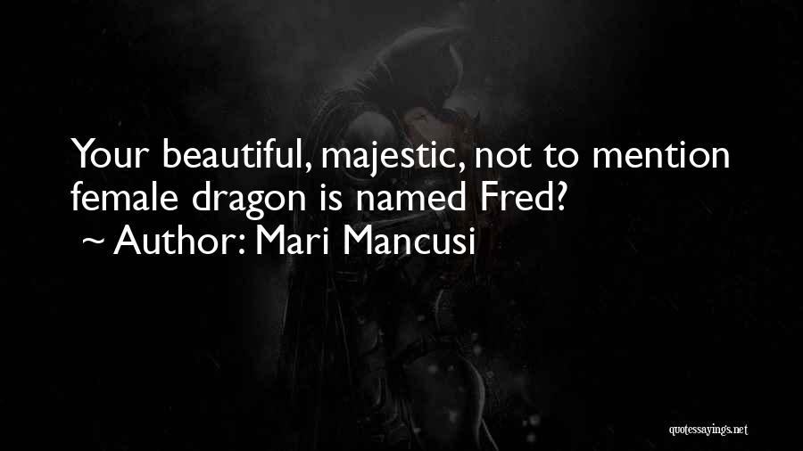 Mari Mancusi Quotes: Your Beautiful, Majestic, Not To Mention Female Dragon Is Named Fred?