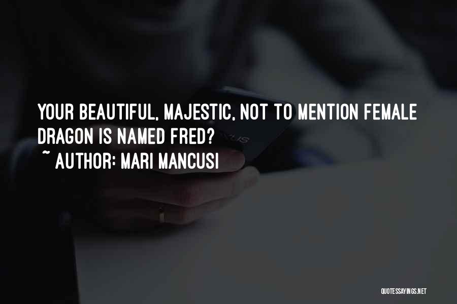 Mari Mancusi Quotes: Your Beautiful, Majestic, Not To Mention Female Dragon Is Named Fred?