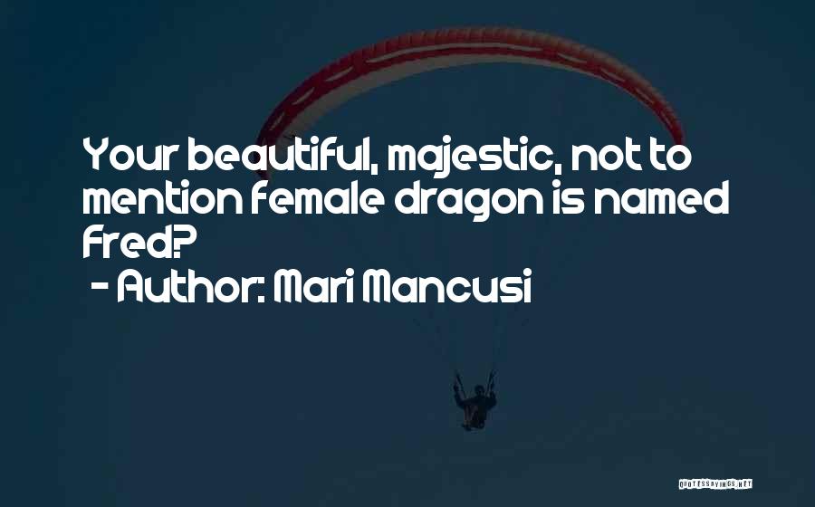 Mari Mancusi Quotes: Your Beautiful, Majestic, Not To Mention Female Dragon Is Named Fred?