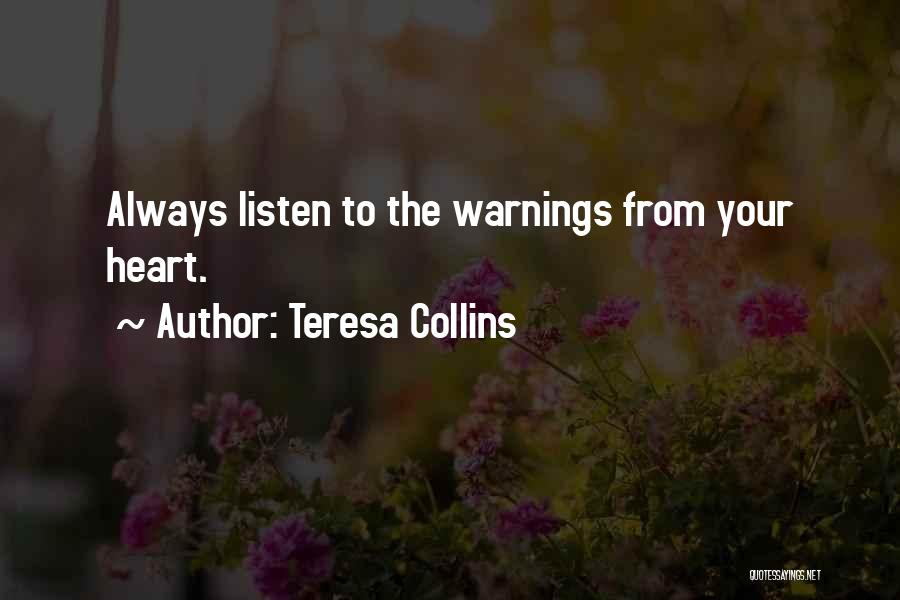 Teresa Collins Quotes: Always Listen To The Warnings From Your Heart.