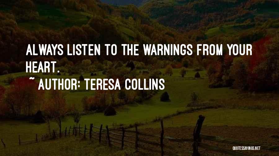 Teresa Collins Quotes: Always Listen To The Warnings From Your Heart.