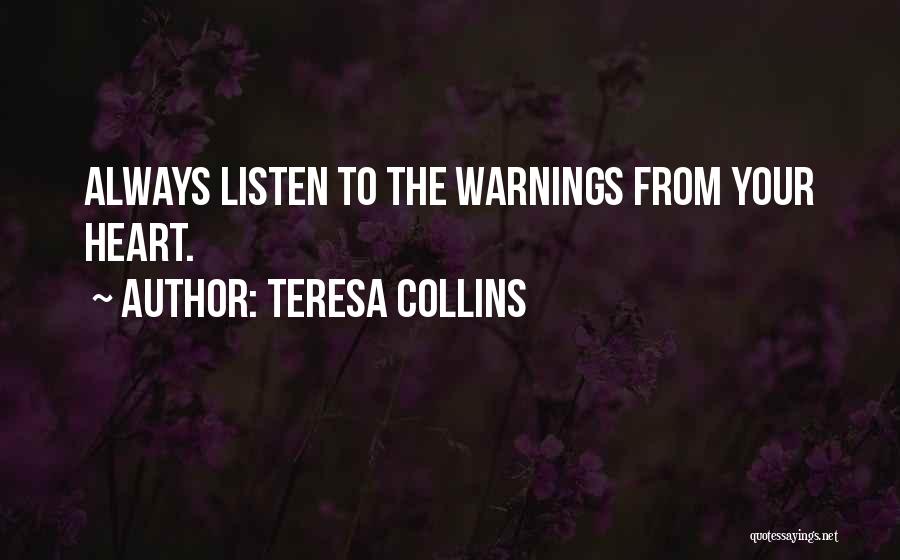 Teresa Collins Quotes: Always Listen To The Warnings From Your Heart.