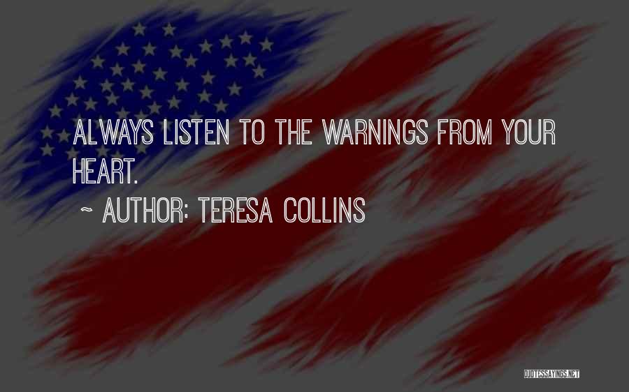 Teresa Collins Quotes: Always Listen To The Warnings From Your Heart.