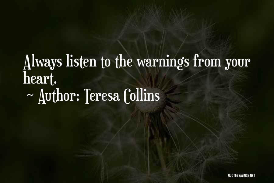 Teresa Collins Quotes: Always Listen To The Warnings From Your Heart.