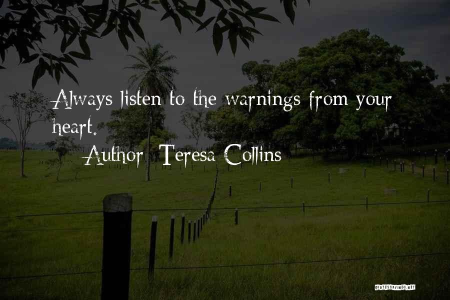 Teresa Collins Quotes: Always Listen To The Warnings From Your Heart.