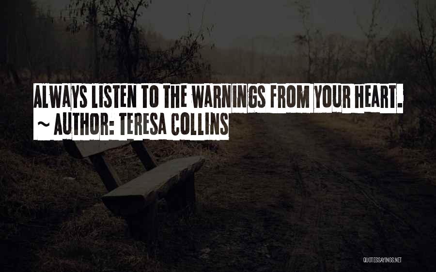 Teresa Collins Quotes: Always Listen To The Warnings From Your Heart.