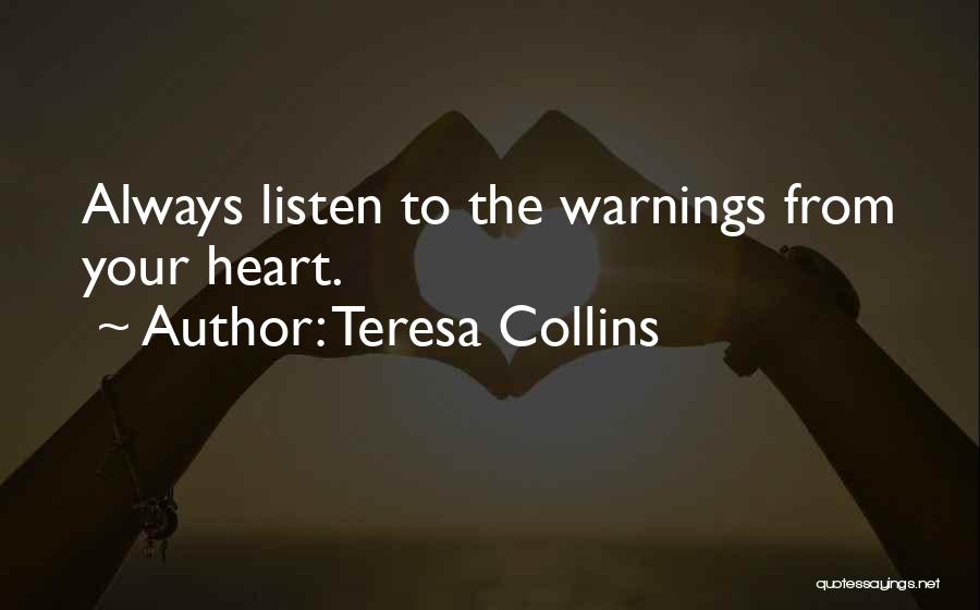 Teresa Collins Quotes: Always Listen To The Warnings From Your Heart.