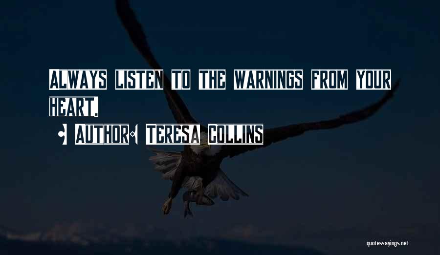 Teresa Collins Quotes: Always Listen To The Warnings From Your Heart.