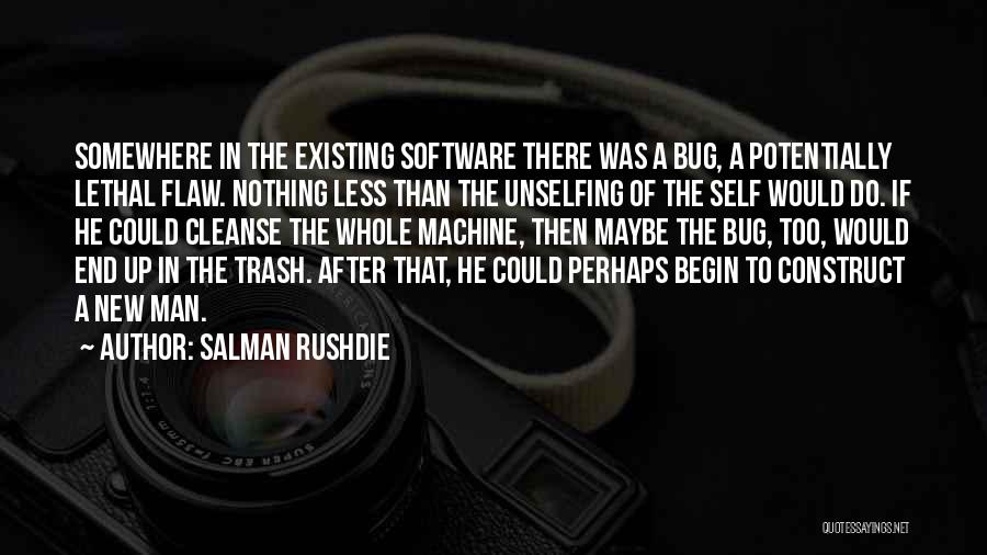 Salman Rushdie Quotes: Somewhere In The Existing Software There Was A Bug, A Potentially Lethal Flaw. Nothing Less Than The Unselfing Of The