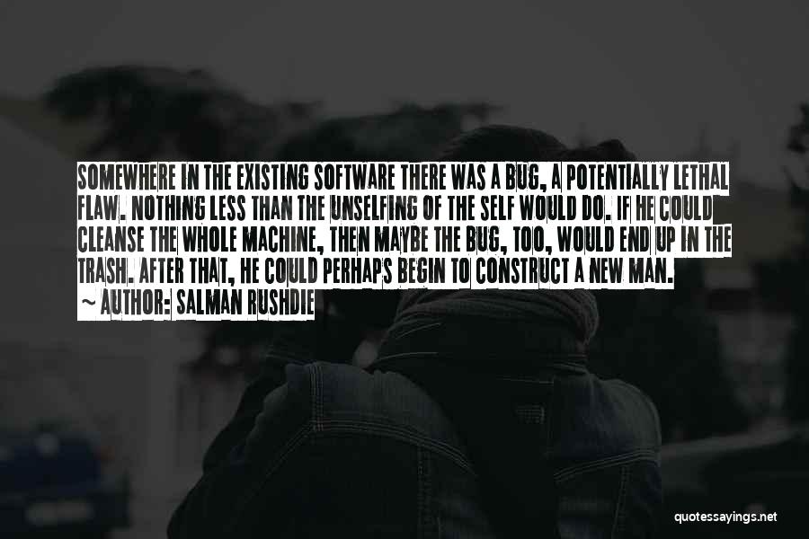 Salman Rushdie Quotes: Somewhere In The Existing Software There Was A Bug, A Potentially Lethal Flaw. Nothing Less Than The Unselfing Of The