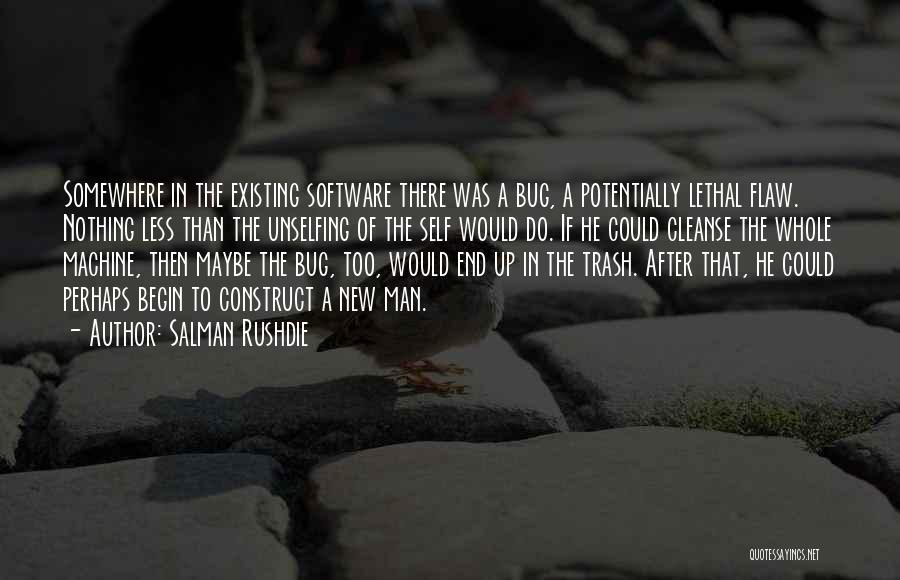 Salman Rushdie Quotes: Somewhere In The Existing Software There Was A Bug, A Potentially Lethal Flaw. Nothing Less Than The Unselfing Of The