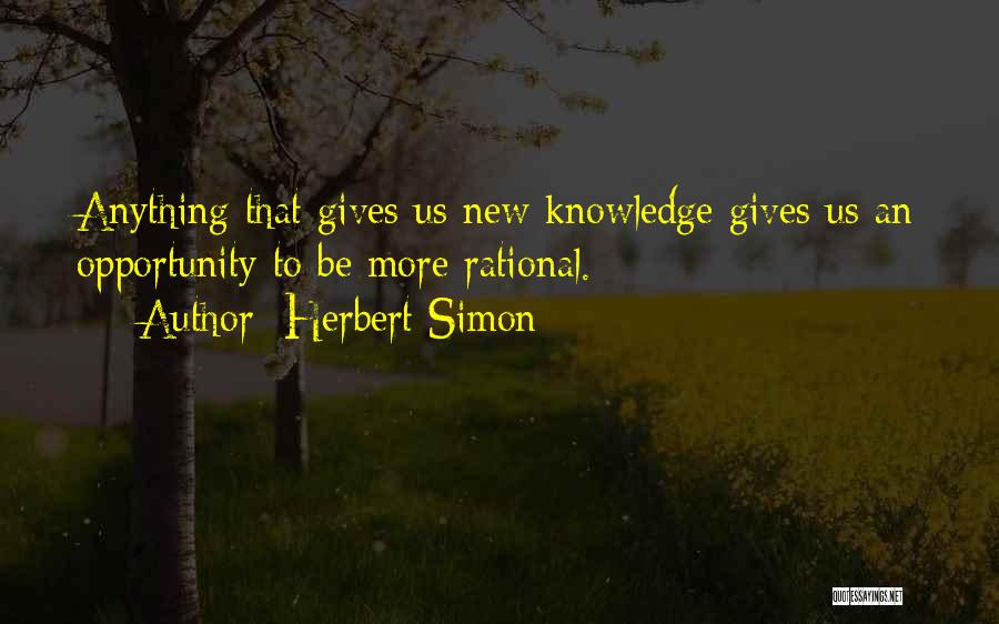 Herbert Simon Quotes: Anything That Gives Us New Knowledge Gives Us An Opportunity To Be More Rational.