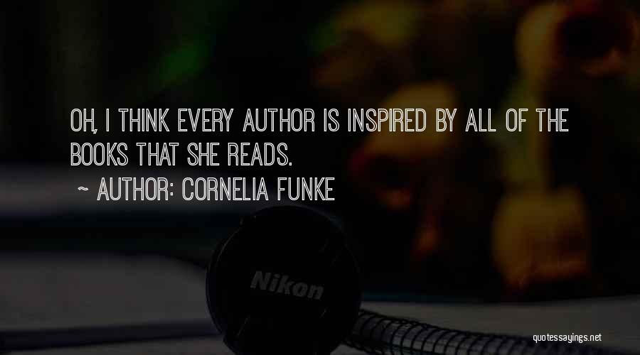 Cornelia Funke Quotes: Oh, I Think Every Author Is Inspired By All Of The Books That She Reads.