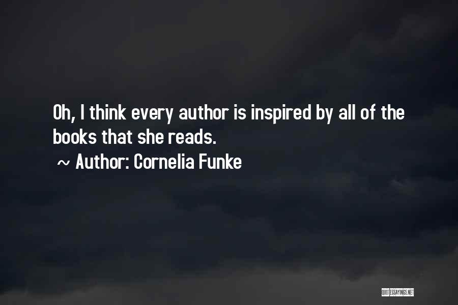 Cornelia Funke Quotes: Oh, I Think Every Author Is Inspired By All Of The Books That She Reads.