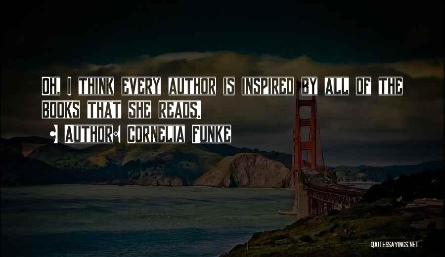 Cornelia Funke Quotes: Oh, I Think Every Author Is Inspired By All Of The Books That She Reads.