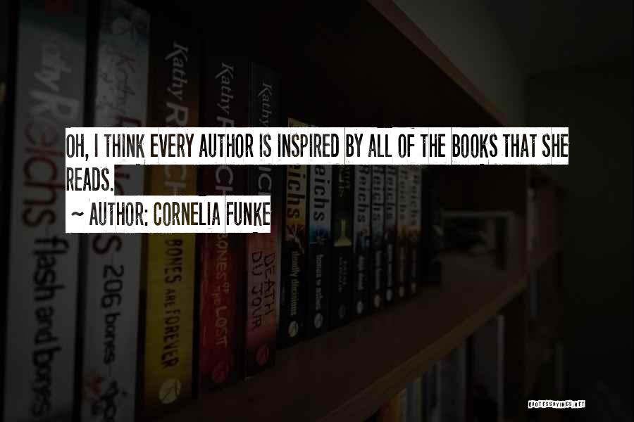 Cornelia Funke Quotes: Oh, I Think Every Author Is Inspired By All Of The Books That She Reads.
