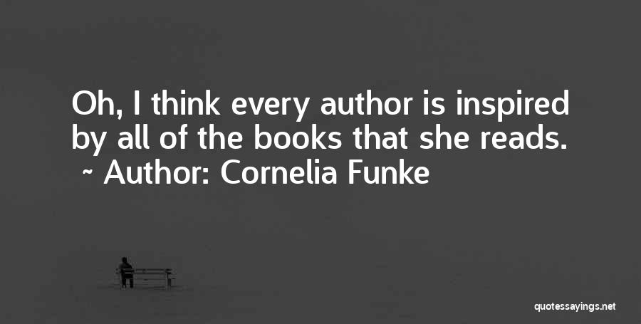 Cornelia Funke Quotes: Oh, I Think Every Author Is Inspired By All Of The Books That She Reads.