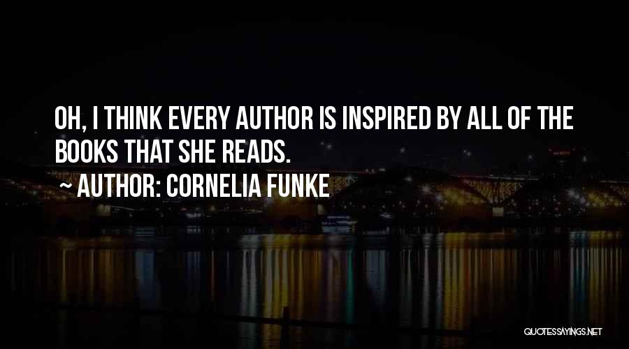 Cornelia Funke Quotes: Oh, I Think Every Author Is Inspired By All Of The Books That She Reads.