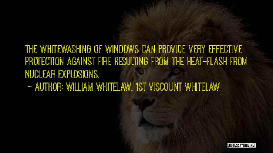 William Whitelaw, 1st Viscount Whitelaw Quotes: The Whitewashing Of Windows Can Provide Very Effective Protection Against Fire Resulting From The Heat-flash From Nuclear Explosions.