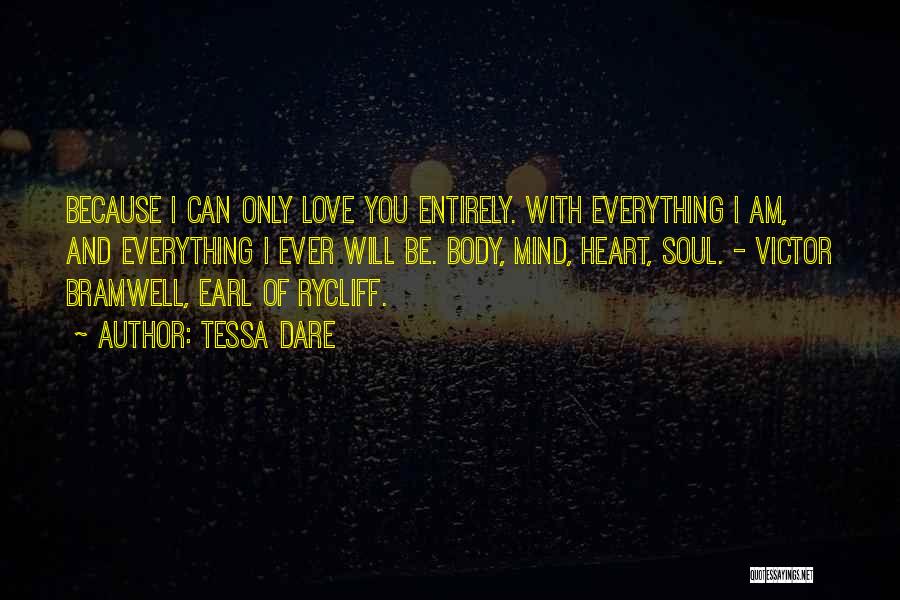 Tessa Dare Quotes: Because I Can Only Love You Entirely. With Everything I Am, And Everything I Ever Will Be. Body, Mind, Heart,