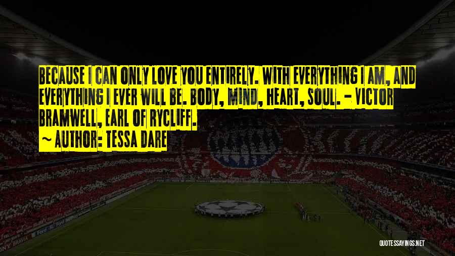 Tessa Dare Quotes: Because I Can Only Love You Entirely. With Everything I Am, And Everything I Ever Will Be. Body, Mind, Heart,