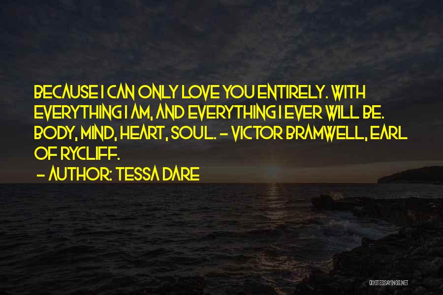 Tessa Dare Quotes: Because I Can Only Love You Entirely. With Everything I Am, And Everything I Ever Will Be. Body, Mind, Heart,