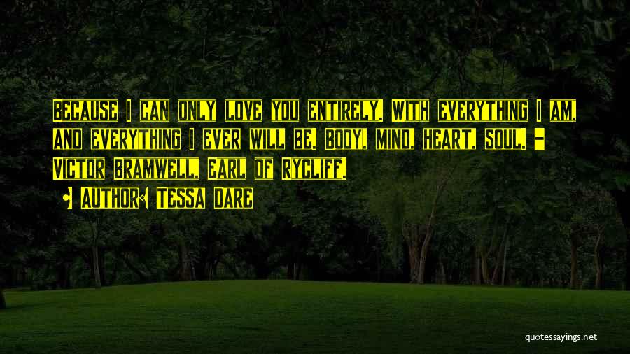 Tessa Dare Quotes: Because I Can Only Love You Entirely. With Everything I Am, And Everything I Ever Will Be. Body, Mind, Heart,