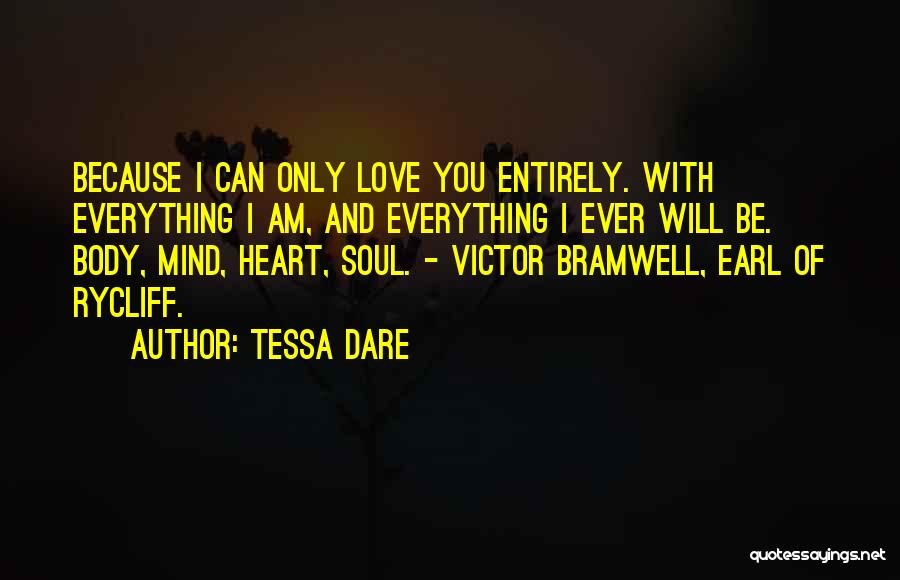 Tessa Dare Quotes: Because I Can Only Love You Entirely. With Everything I Am, And Everything I Ever Will Be. Body, Mind, Heart,