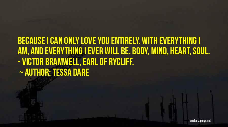 Tessa Dare Quotes: Because I Can Only Love You Entirely. With Everything I Am, And Everything I Ever Will Be. Body, Mind, Heart,