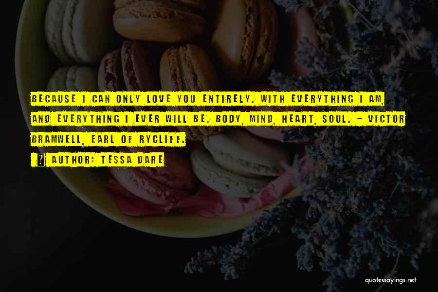 Tessa Dare Quotes: Because I Can Only Love You Entirely. With Everything I Am, And Everything I Ever Will Be. Body, Mind, Heart,