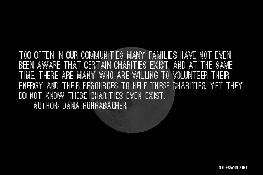 Dana Rohrabacher Quotes: Too Often In Our Communities Many Families Have Not Even Been Aware That Certain Charities Exist; And At The Same