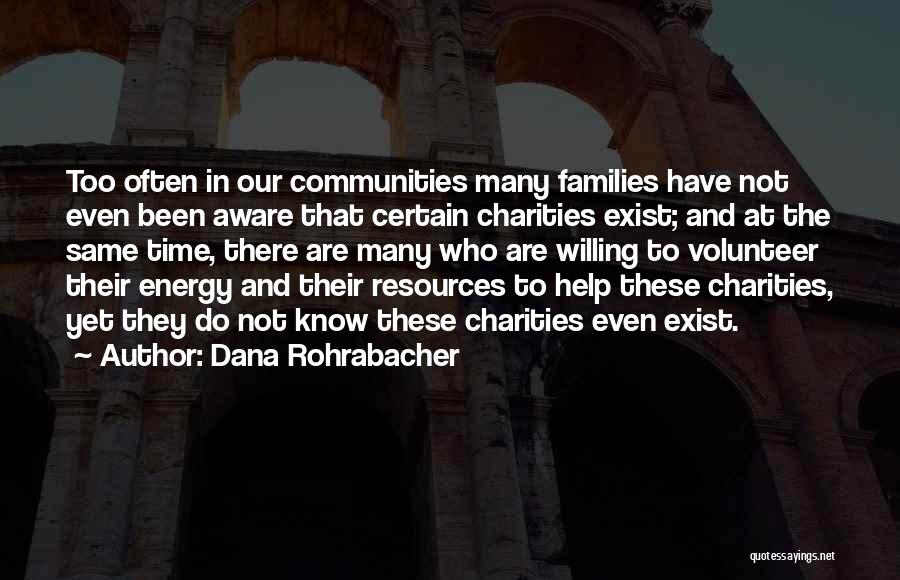 Dana Rohrabacher Quotes: Too Often In Our Communities Many Families Have Not Even Been Aware That Certain Charities Exist; And At The Same